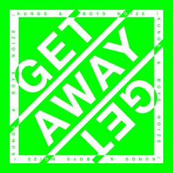 KUNGS & BOYS NOIZE - Get Away